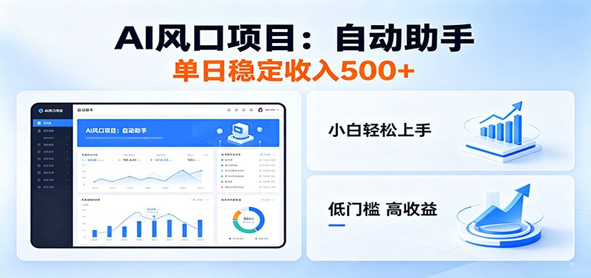 全新AI自动助手项目,低门槛入局,每日稳定收益500以上-小明副业导航站